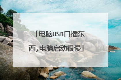 电脑USB口插东西,电脑启动很慢