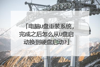 电脑U盘重装系统,完成之后怎么从U盘启动换到硬盘启动?