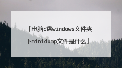 电脑c盘windows文件夹下minidump文件是什么