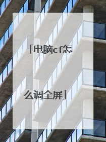 电脑cf怎么调全屏
