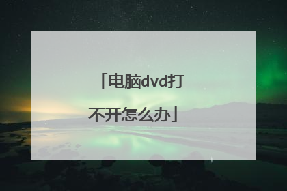 电脑dvd打不开怎么办