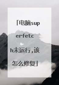 电脑superfetch未运行,该怎么修复