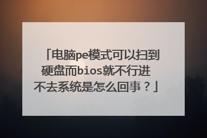 电脑pe模式可以扫到硬盘而bios就不行进不去系统是怎么回事？