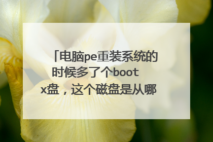 电脑pe重装系统的时候多了个boot x盘,这个磁盘是从哪提取出来的?正在安装的镜像文件还是电脑