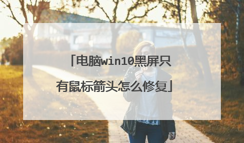 电脑win10黑屏只有鼠标箭头怎么修复