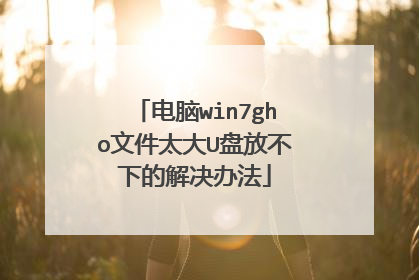 电脑win7gho文件太大U盘放不下的解决办法
