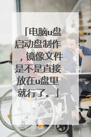 电脑u盘启动盘制作,镜像文件是不是直接放在u盘里就行了。