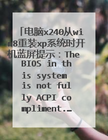 电脑x240从win8重装xp系统时开机蓝屏提示：The BIOS in this system is not fully ACPI compliment.……