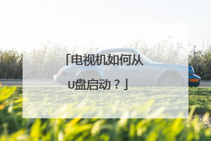 电视机如何从U盘启动?