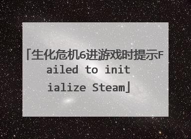 生化危机6进游戏时提示Failed to initialize Steam