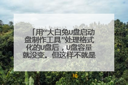 用“大白兔U盘启动盘制作工具”处理格式化的U盘后,U盘容量就没变。但这样不就是一个空的U盘么?