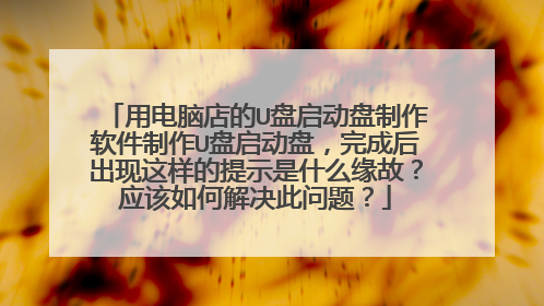 用电脑店的U盘启动盘制作软件制作U盘启动盘，完成后出现这样的提示是什么缘故？应该如何解决此问题？