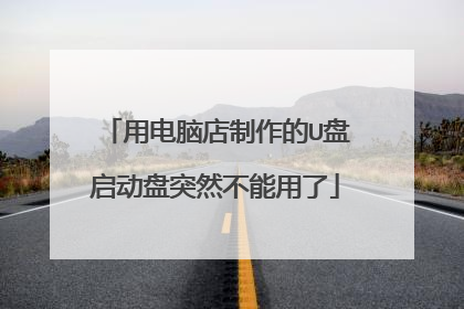 用电脑店制作的U盘启动盘突然不能用了