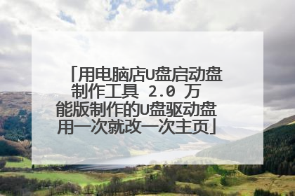 用电脑店U盘启动盘制作工具 2.0 万能版制作的U盘驱动盘用一次就改一次主页
