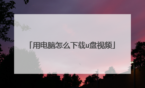 用电脑怎么下载u盘视频