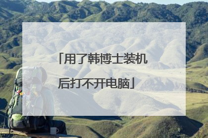 用了韩博士装机后打不开电脑