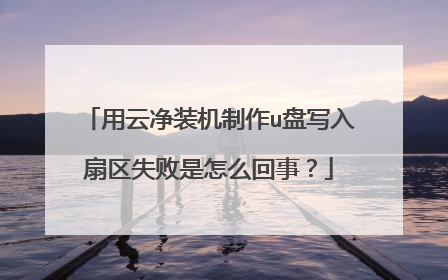 用云净装机制作u盘写入扇区失败是怎么回事?