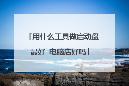 用什么工具做启动盘最好 电脑店好吗