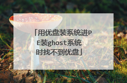 用优盘装系统进PE装ghost系统时找不到优盘