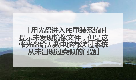 用光盘进入PE重装系统时提示未发现镜像文件,但是这张光盘给无数电脑都装过系统从未出现过类似的问题