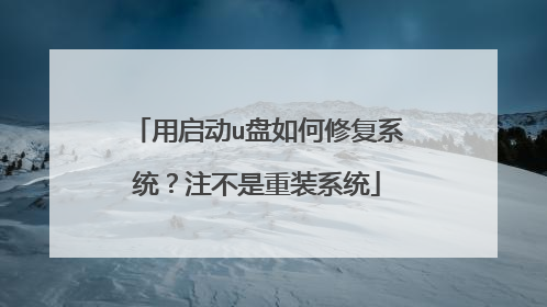 用启动u盘如何修复系统？注不是重装系统