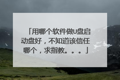 用哪个软件做U盘启动盘好,不知道该信任哪个,求指教。。。