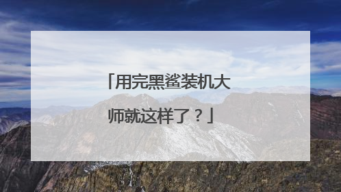 用完黑鲨装机大师就这样了？