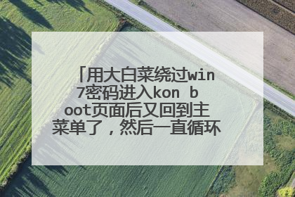 用大白菜绕过win7密码进入kon boot页面后又回到主菜单了，然后一直循环，怎么解决？