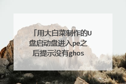 用大白菜制作的U盘启动盘进入pe之后提示没有ghost镜像，怎么办？