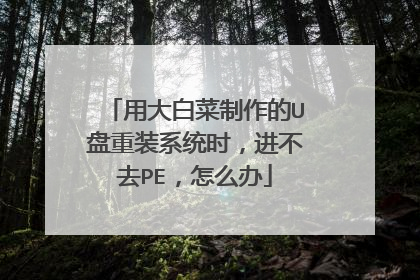 用大白菜制作的U盘重装系统时，进不去PE，怎么办