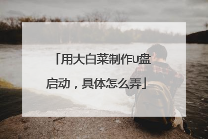 用大白菜制作U盘启动,具体怎么弄