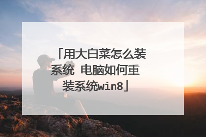 用大白菜怎么装系统 电脑如何重装系统win8