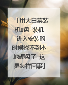 用大白菜装机U盘 装机 进入安装的时候找不到本地硬盘了 这是怎样回事
