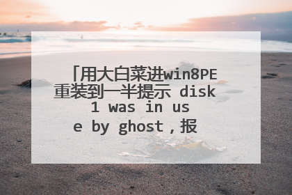 用大白菜进win8PE重装到一半提示 disk 1 was in use by ghost，报错后再打开一键装机就找不到C盘，求解！