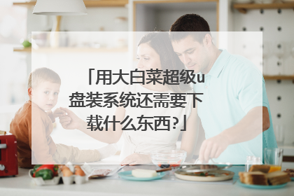 用大白菜超级u盘装系统还需要下载什么东西?