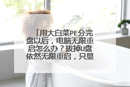 用大白菜PE分完盘以后,电脑无限重启怎么办?拔掉U盘依然无限重启,只显示开机画面