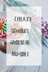 用大白菜U盘启动盘装系统问题