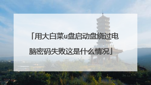 用大白菜u盘启动盘绕过电脑密码失败这是什么情况