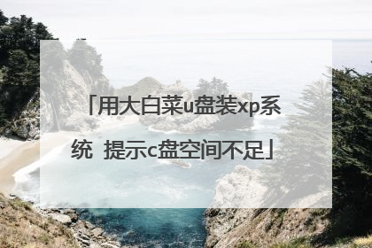 用大白菜u盘装xp系统 提示c盘空间不足