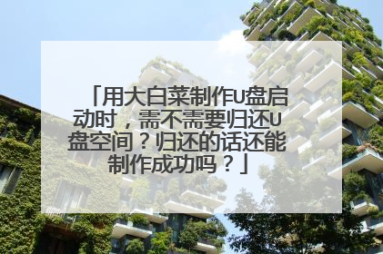 用大白菜制作U盘启动时，需不需要归还U盘空间？归还的话还能制作成功吗？