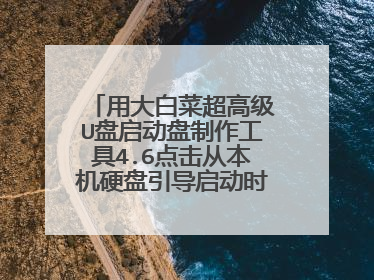 用大白菜超高级U盘启动盘制作工具4.6点击从本机硬盘引导启动时没反应