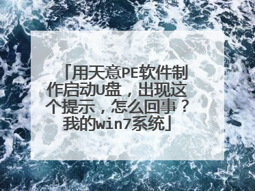 用天意PE软件制作启动U盘，出现这个提示，怎么回事？我的win7系统