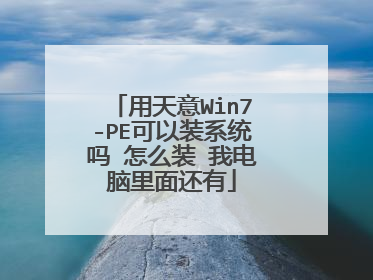 用天意Win7-PE可以装系统吗 怎么装 我电脑里面还有