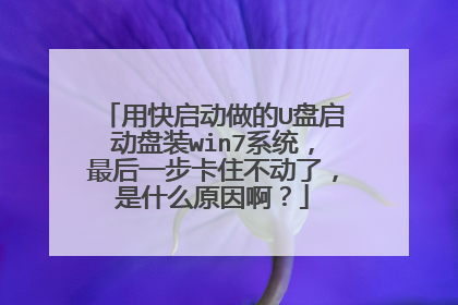 用快启动做的U盘启动盘装win7系统，最后一步卡住不动了，是什么原因啊？