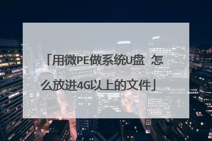 用微PE做系统U盘 怎么放进4G以上的文件