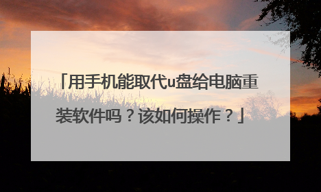用手机能取代u盘给电脑重装软件吗?该如何操作?