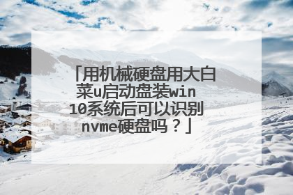 用机械硬盘用大白菜u启动盘装win10系统后可以识别nvme硬盘吗？