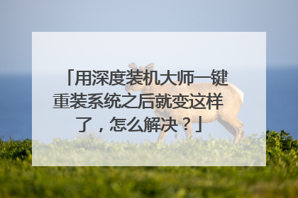 用深度装机大师一键重装系统之后就变这样了,怎么解决?