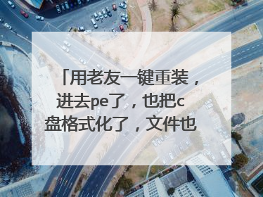 用老友一键重装,进去pe了,也把c盘格式化了,文件也覆盖了但是,一直就在pe界面,
