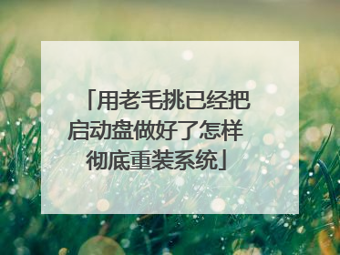 用老毛挑已经把启动盘做好了怎样彻底重装系统